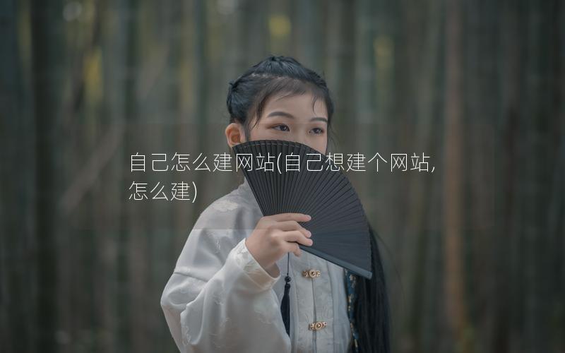 自己怎么建网站(自己想建个网站,怎么建)