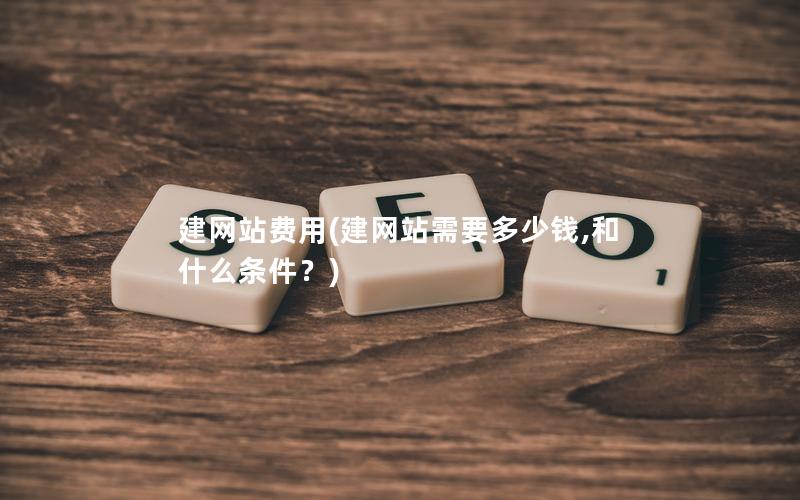 建网站费用(建网站需要多少钱,和什么条件？)