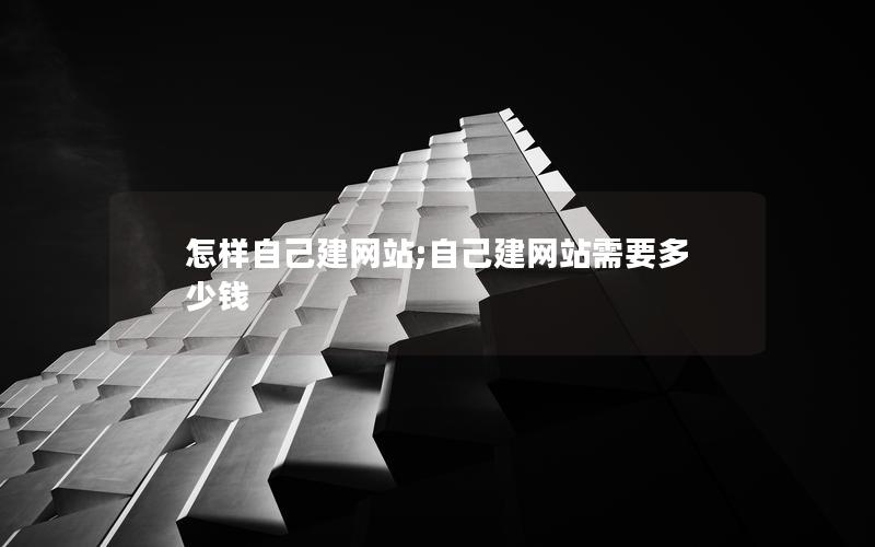 怎样自己建网站;自己建网站需要多少钱