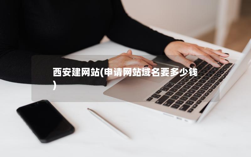 西安建网站(申请网站域名要多少钱)
