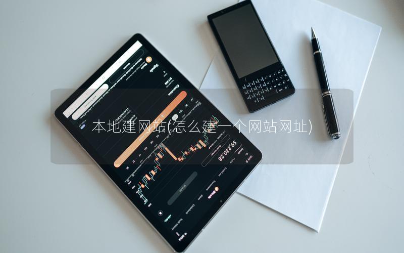 本地建网站(怎么建一个网站网址)