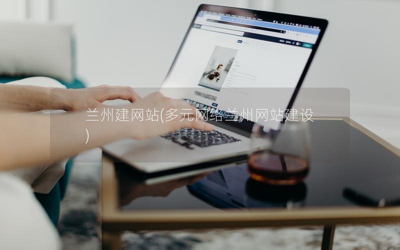兰州建网站(多元网络兰州网站建设)