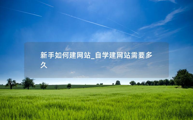 新手如何建网站_自学建网站需要多久