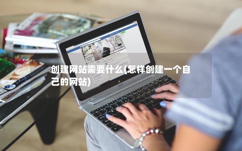 创建网站需要什么(怎样创建一个自己的网站)