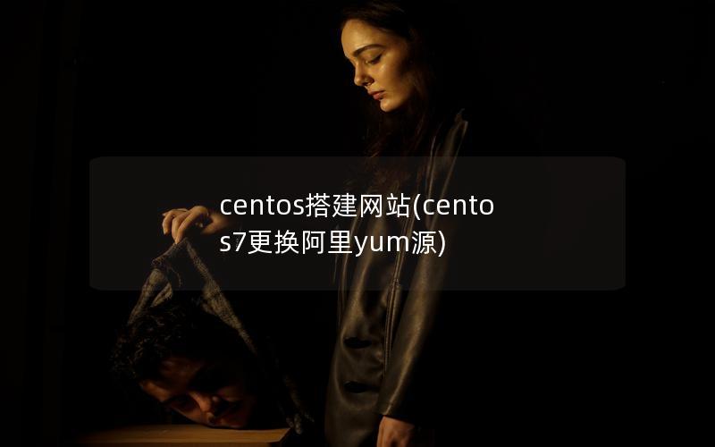 centos搭建网站(centos7更换阿里yum源)