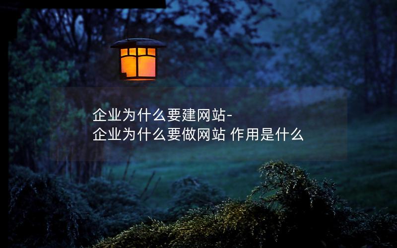 企业为什么要建网站-企业为什么要做网站 作用是什么