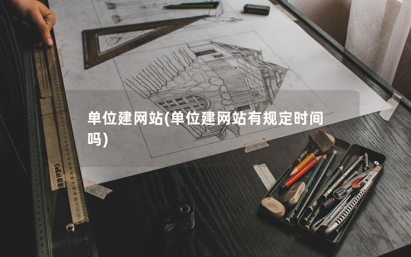 单位建网站(单位建网站有规定时间吗)