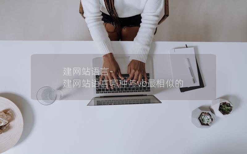 建网站语言-建网站语言哪种与vb最相似的